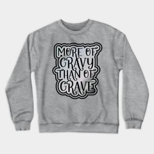 More of Gravy than of Grave Crewneck Sweatshirt